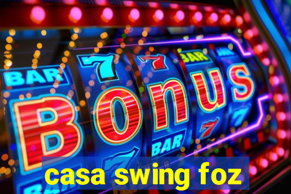 casa swing foz